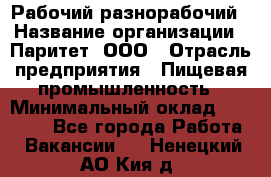 Рабочий-разнорабочий › Название организации ­ Паритет, ООО › Отрасль предприятия ­ Пищевая промышленность › Минимальный оклад ­ 34 000 - Все города Работа » Вакансии   . Ненецкий АО,Кия д.